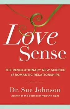Love Sense: The Revolutionary New Science of Romantic Relationships, Hardcover/Sue Johnson
