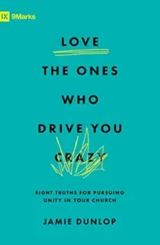 Love the Ones Who Drive You Crazy. Eight Truths for Pursuing Unity in Your Church, Paperback/Jamie Dunlop