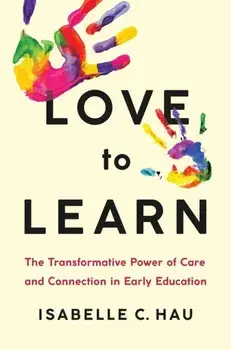 Love to Learn. The Transformative Power of Care and Connection in Early Education, Hardback/Isabelle C. Hau
