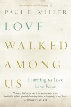Love Walked Among Us: Learning to Love Like Jesus, Paperback/Paul E. Miller