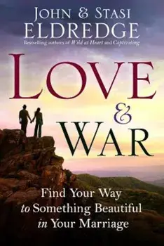 Love & War: Find Your Way to Something Beautiful in Your Marriage, Paperback/John Eldredge