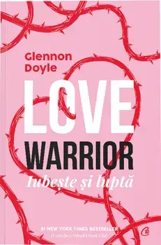 Love Warrior. Iubeste si lupta/Glennon Doyle