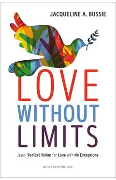 Love Without Limits: Jesus' Radical Vision for Love with No Exceptions - Jacqueline A. Bussie