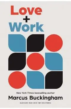 Love + Work: How to Find What You Love, Love What You Do, and Do It for the Rest of Your Life - Marcus Buckingham