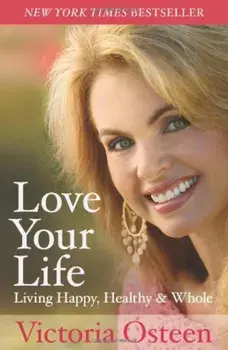 Love Your Life: Living Happy, Healthy, & Whole, Paperback/Victoria Osteen