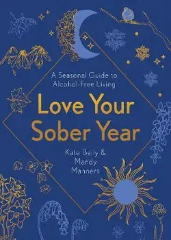 Love Your Sober Year. A Seasonal Guide to Alcohol-Free Living, Paperback/Mandy Manners