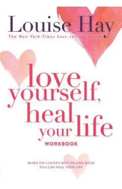 Love Yourself, Heal Your Life Workbook - Louise L. Hay
