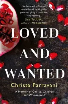 Loved and Wanted. A Memoir of Choice, Children, and Womanhood, Paperback/Christa Parravani
