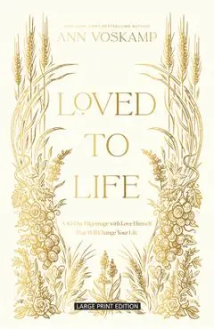 Loved to Life: A 40-Day Pilgrimage with Love Himself That Will Change Your Life - Ann Voskamp