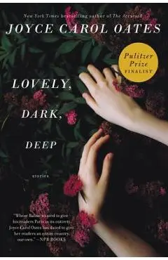 Lovely, Dark, Deep: Stories - Joyce Carol Oates