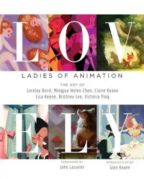 Lovely: Ladies of Animation: The Art of Lorelay Bove, Brittney Lee, Claire Keane, Lisa Keene, Victoria Ying and Helen Chen, Hardcover/Lorelay Bove