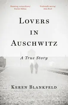Lovers in Auschwitz. A True Story, Hardback/Keren Blankfeld