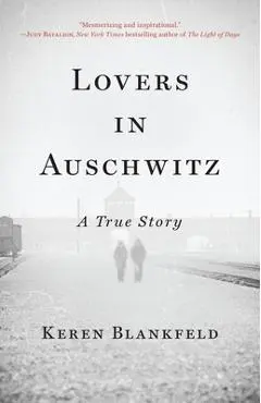 Lovers in Auschwitz: A True Story - Keren Blankfeld