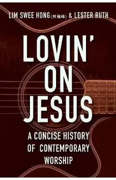 Lovin' on Jesus: A Concise History of Contemporary Worship - Lester Ruth