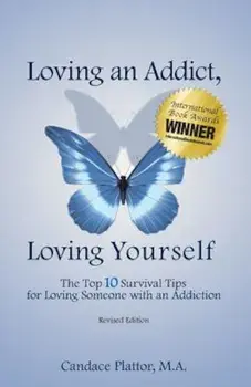 Loving an Addict, Loving Yourself: The Top 10 Survival Tips for Loving Someone with an Addiction, Paperback/Candace Plattor