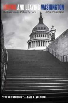 Loving and Leaving Washington. Reflections on Public Service, Hardback/John Yochelson