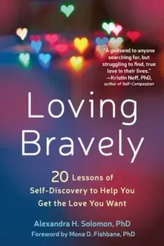 Loving Bravely: Twenty Lessons of Self-Discovery to Help You Get the Love You Want, Paperback/Alexandra H. Solomon