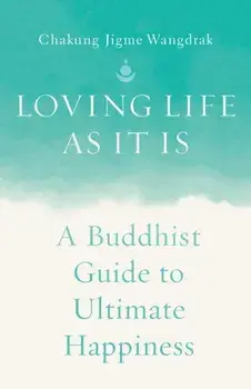 Loving Life as It Is. A Buddhist Guide to Ultimate Happiness, Paperback/Chakung Jigme Wangdrak