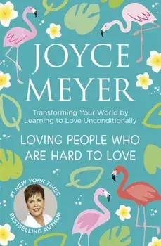 Loving People Who Are Hard to Love. Transforming Your World by Learning to Love Unconditionally, Paperback/Joyce Meyer