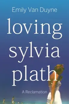 Loving Sylvia Plath. A Reclamation, Hardback/Emily (Stockton University) Van Duyne