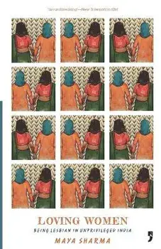 Loving Women: Being Lesbian in Unprivileged India, Paperback/Maya Sharma
