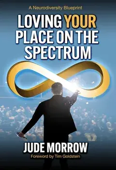 Loving Your Place on the Spectrum: A Neurodiversity Blueprint, Paperback/Jude Morrow