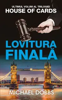 Lovitura finala. Ultimul volum al trilogiei House of cards/Michael Dobbs