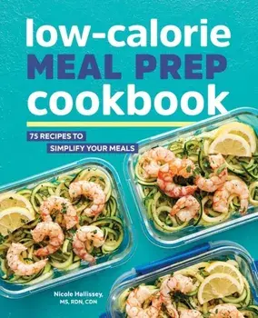 Low-Calorie Meal Prep Cookbook: 75 Recipes to Simplify Your Meals, Paperback/Nicole, Rd MS Cdn Hallissey