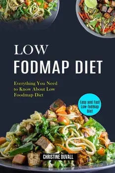 Low Fodmap Diet: Easy and Fast Low-fodmap Diet (Everything You Need to Know About Low Foodmap Diet), Paperback/Christine Duvall