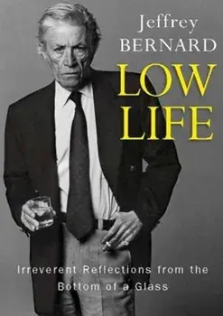 Low Life - Irreverent Reflections from the Bottom of a Glass, Paperback/Late Jeffrey Bernard