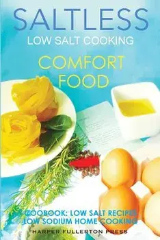 Low Salt Cooking: Salt-Less Comfort Food. Low Salt Recipes, Low Sodium Cookbook, Paperback/Harper Fullerton