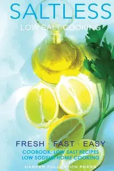 Low salt. Low salt cooking. Low salt recipes.: Saltless: Fresh, Fast, Easy., Paperback/Harper Fullerton