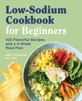 Low Sodium Cookbook for Beginners: 100 Flavorful Recipes and a 4-Week Meal Plan, Paperback/Rd MPH de Santis, Andy