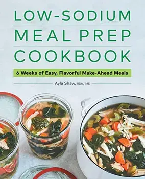 Low-Sodium Meal Prep Cookbook: 6 Weeks of Easy, Flavorful Make-Ahead Meals, Paperback/Ms Ayla Shaw