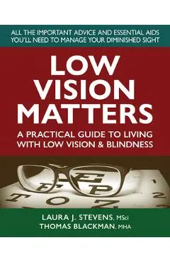 Low Vision Matters: A Practical Guide to Living with Low Vision & Blindness - Laura Stevens