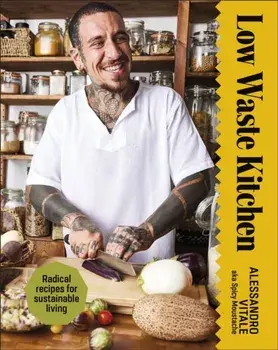 Low Waste Kitchen. Radical Recipes for Sustainable Living, Hardback/Alessandro Vitale