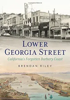 Lower Georgia Street-California's Forgotten Barbary Coast, Paperback/Brendan Riley