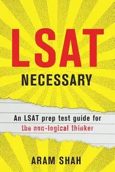 LSAT Necessary: An LSAT prep test guide for the non-logical thinker, Paperback/Aram Shah
