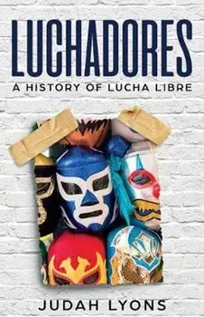Luchadores: A History of Lucha Libre, Paperback/Judah Lyons
