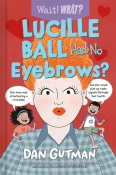 Lucille Ball Had No Eyebrows?, Hardback/Dan Gutman