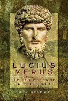 Lucius Verus and the Roman Defence of the East, Hardcover/M. C. Bishop