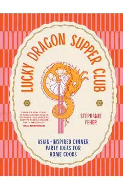 Lucky Dragon Supper Club: Asian-Inspired Dinner Party Ideas for Home Cooks - Stephanie Feher