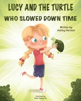 Lucy and the Turtle Who Slowed Down Time, Paperback/Ashley Hartson