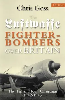 Luftwaffe Fighter-bombers Over Britain. The Tip and Run Campaign, 1942-1943, Paperback/Chris Goss