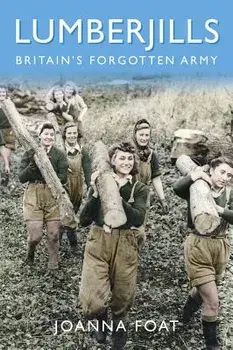 Lumberjills: Britain's Forgotten Army, Paperback/Joanna Foat
