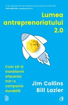 Lumea antreprenoriatului 2.0. Cum sa-ti transformi afacerea intr-o companie durabila/Jim Collins, Bill Lazier