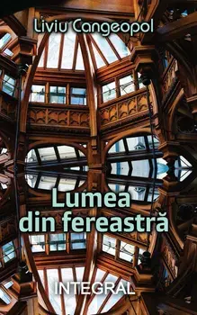 Lumea din fereastra/Liviu Cangeopol