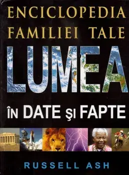 Lumea in date si fapte. Enciclopedia familiei tale/Russell Ash