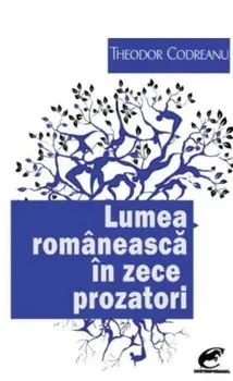 Lumea romaneasca in zece prozatori/Theodor Codreanu