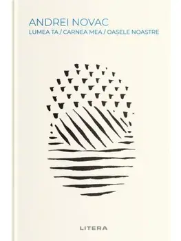 Lumea ta/Carnea mea/Oasele noastre/Andrei Novac